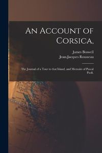 Cover image for An Account of Corsica,: the Journal of a Tour to That Island, and Memoirs of Pascal Paoli.