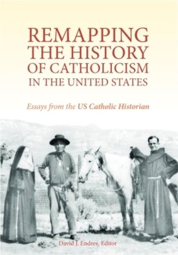 Cover image for Remapping the History of Catholicism in the United States: Essays from the U.S. Catholic Historian