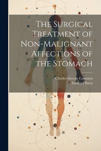 Cover image for The Surgical Treatment of Non-Malignant Affections of the Stomach