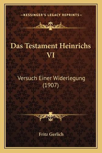 Das Testament Heinrichs VI: Versuch Einer Widerlegung (1907)