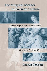 Cover image for The Virginal Mother in German Culture: From Sophie von La Roche and Goethe to Metropolis