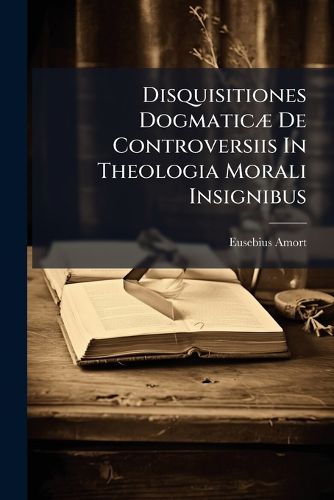 Cover image for Disquisitiones Dogmatic de Controversiis in Theologia Morali Insignibus