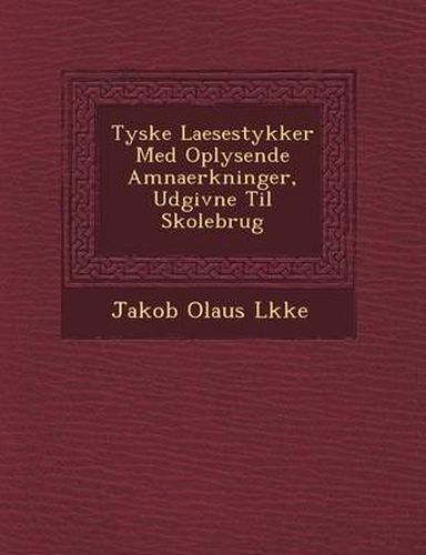 Cover image for Tyske Laesestykker Med Oplysende Amnaerkninger, Udgivne Til Skolebrug