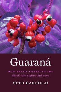 Cover image for Guarana: How Brazil Embraced the World's Most Caffeine-Rich Plant
