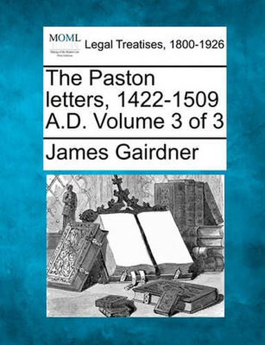 The Paston letters, 1422-1509 A.D. Volume 3 of 3