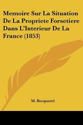 Cover image for Memoire Sur La Situation de La Propriete Forsetiere Dans L'Interieur de La France (1853)