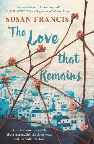 The Love That Remains: An extraordinary memoir about secrets, life's shocking twists and unconditional love