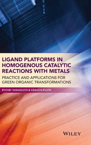 Cover image for Ligand Platforms in Homogenous Catalytic Reactions with Metals: Practice and Applications for Green Organic Transformations