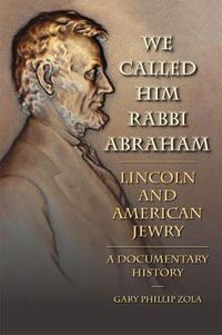 Cover image for We Called Him Rabbi Abraham: Lincoln and American Jewry, a Documentary History