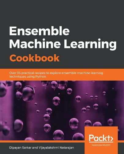 Cover image for Ensemble Machine Learning Cookbook: Over 35 practical recipes to explore ensemble machine learning techniques using Python