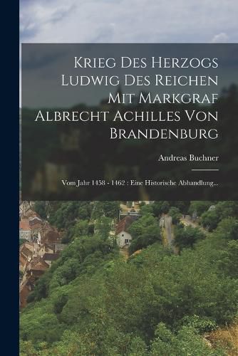 Cover image for Krieg Des Herzogs Ludwig Des Reichen Mit Markgraf Albrecht Achilles Von Brandenburg