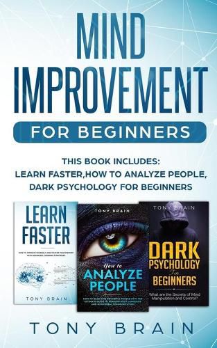 Cover image for Mind Improvement for Beginners: This book includes: LEARN FASTER, HOW TO ANALYZE PEOPLE and DARK PSYCHOLOGY FOR BEGINNERS.