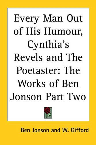 Cover image for Every Man Out of His Humour, Cynthia's Revels and The Poetaster: The Works of Ben Jonson Part Two