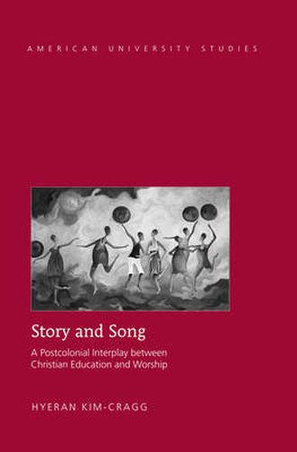 Story and Song: A Postcolonial Interplay between Christian Education and Worship