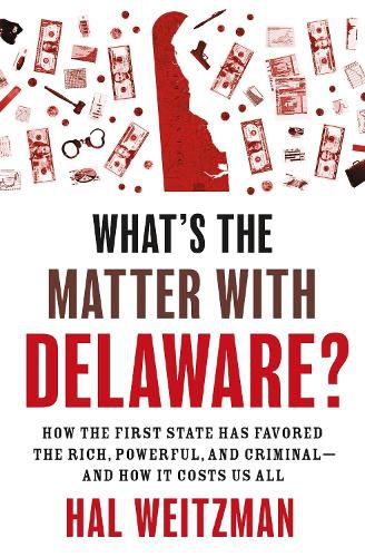 Cover image for What's the Matter with Delaware?: How the First State Has Favored the Rich, Powerful, and Criminal-and How It Costs Us All