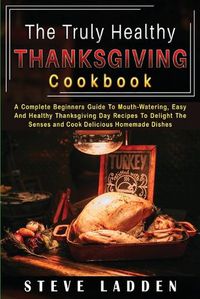 Cover image for The Truly Healthy Thanksgiving Cookbook