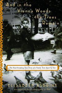 Cover image for And In The Vienna Woods The Trees Remain: The Heartbreaking True Story of a Family Torn Apart by War