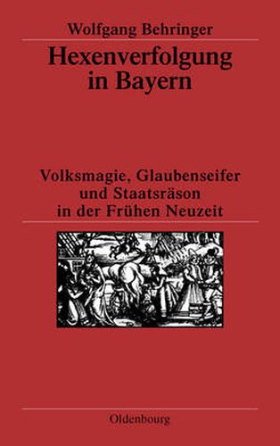 Cover image for Hexenverfolgung in Bayern: Volksmagie, Glaubenseifer Und Staatsrason in Der Fruhen Neuzeit