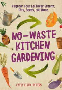 Cover image for No-Waste Kitchen Gardening: Regrow Your Leftover Greens, Stalks, Seeds, and More