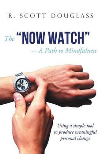 Cover image for The Now Watch  a Path to Mindfulness: Using a Simple Tool to Produce Meaningful Personal Change