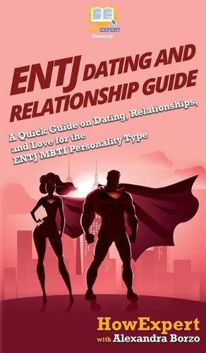 Cover image for ENTJ Dating and Relationships Guide: A Quick Guide on Dating, Relationships, and Love for the ENTJ MBTI Personality Type