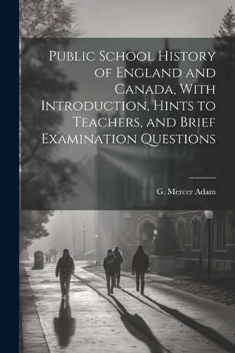 Cover image for Public School History of England and Canada, With Introduction, Hints to Teachers, and Brief Examination Questions