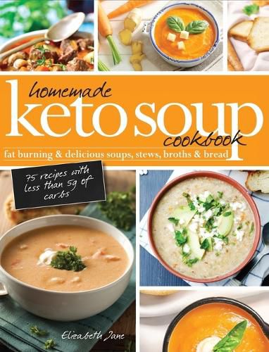 Cover image for Homemade Keto Soup Cookbook: Fat Burning & Delicious Soups, Stews, Broths & Bread
