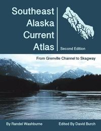 Cover image for Southeast Alaska Current Atlas: From Grenville to Skagway, Second Edition