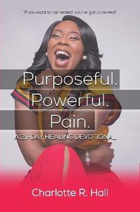 Cover image for Purposeful. Powerful. Pain. A 21-day Healing Devotional