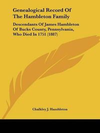 Cover image for Genealogical Record of the Hambleton Family: Descendants of James Hambleton of Bucks County, Pennsylvania, Who Died in 1751 (1887)