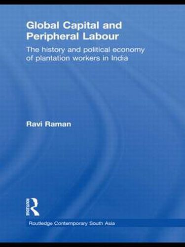 Cover image for Global Capital and Peripheral Labour: The History and Political Economy of Plantation Workers in India