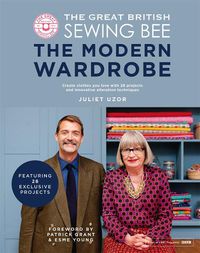 Cover image for The Great British Sewing Bee: The Modern Wardrobe: Create Clothes You Love with 28 Projects and Innovative Alteration Techniques