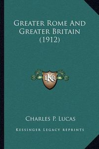 Cover image for Greater Rome and Greater Britain (1912) Greater Rome and Greater Britain (1912)