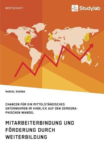 Cover image for Mitarbeiterbindung und Foerderung durch Weiterbildung. Chancen fur ein mittelstandisches Unternehmen im Hinblick auf den demographischen Wandel