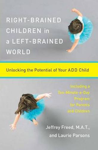 Cover image for Right-Brained Children in a Left-Brained World: Unlocking the Potential of Your Add Child