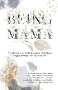 Cover image for Being Mama: A Real Look at the Roller Coaster of Motherhood: Struggle, Strength, Passion, and Love