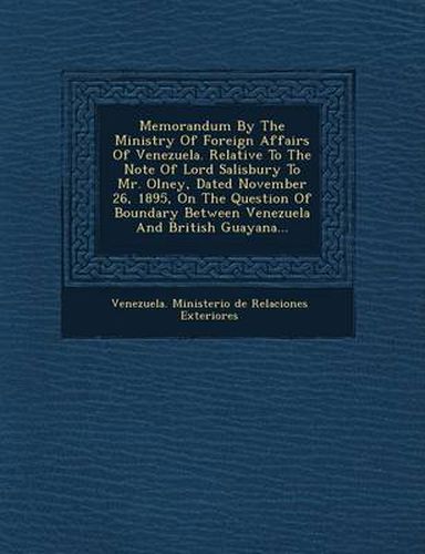 Cover image for Memorandum by the Ministry of Foreign Affairs of Venezuela. Relative to the Note of Lord Salisbury to Mr. Olney, Dated November 26, 1895, on the Quest