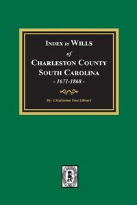 Cover image for Index to Wills of Charleston County, South Carolina, 1671-1868