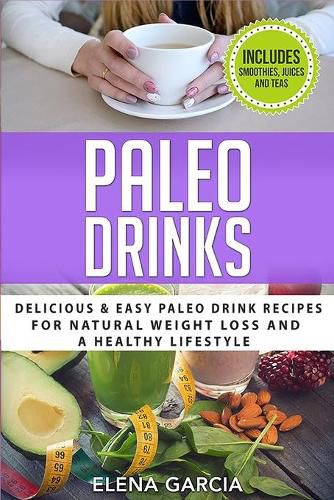 Cover image for Paleo Drinks: Delicious and Easy Paleo Drink Recipes for Natural Weight Loss and A Healthy Lifestyle