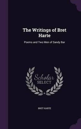 Cover image for The Writings of Bret Harte: Poems and Two Men of Sandy Bar