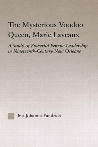 Cover image for The Mysterious Voodoo Queen, Marie Laveaux: A Study of Powerful Female Leadership in Nineteenth Century New Orleans