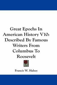 Cover image for Great Epochs In American History V10: Described By Famous Writers From Columbus To Roosevelt