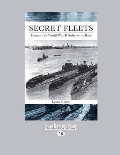 Cover image for Secret Fleets: Fremantle's World War II Submarine Base