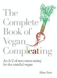Cover image for The Complete Book of Vegan Compleating: An A-Z of Zero-Waste Eating For the Mindful Vegan