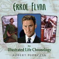 Cover image for Errol Flynn: The Illustrated Life Chronology