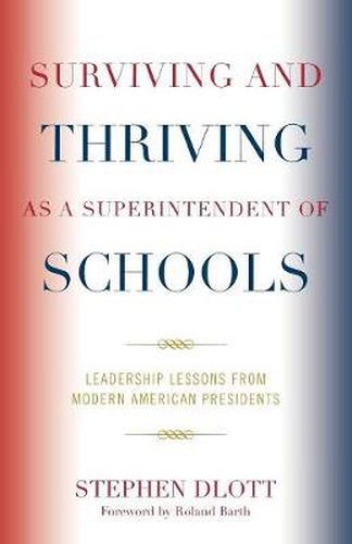 Surviving and Thriving as a Superintendent of Schools: Leadership Lessons from Modern American Presidents