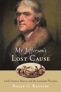 Cover image for Mr. Jefferson's Lost Cause: Land, Farmers, Slavery, and the Louisiana Purchase