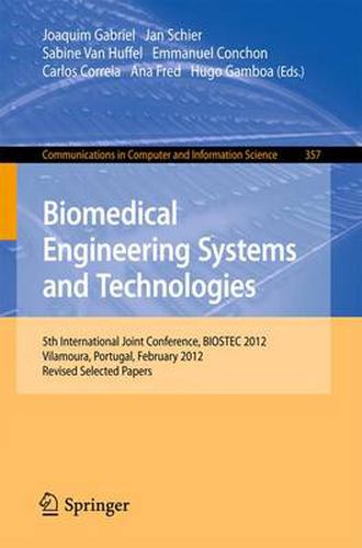 Cover image for Biomedical Engineering Systems and Technologies: 5th International Joint Conference, BIOSTEC 2012, Vilamoura, Portugal, February 1-4, 2012, Revised Selected Papers