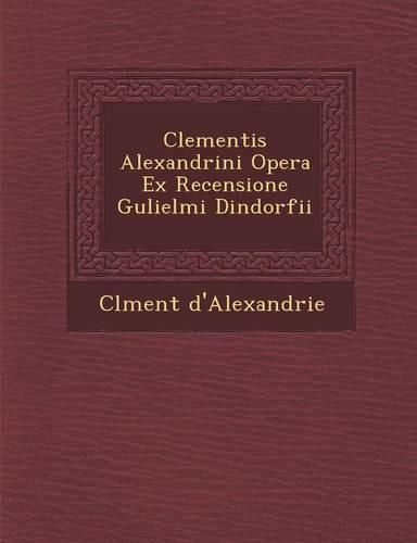 Cover image for Clementis Alexandrini Opera Ex Recensione Gulielmi Dindorfii