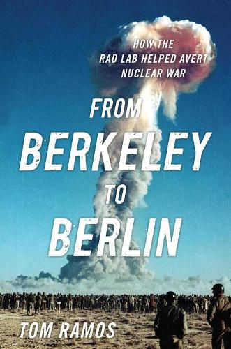 Cover image for From Berkeley to Berlin: How the Rad Lab Helped Avert Nuclear War